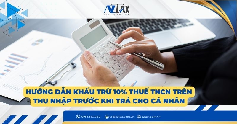 Hướng dẫn khấu trừ 10% thuế TNCN trên thu nhập trước khi trả cho cá nhân