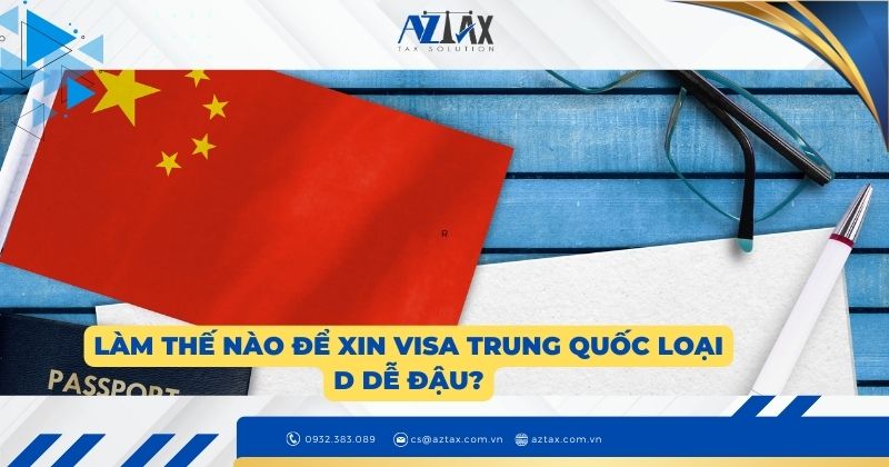 Làm thế nào để xin visa Trung Quốc loại D dễ đậu?