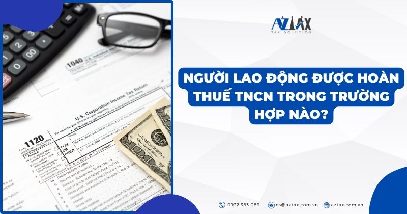 Người lao động được hoàn thuế TNCN trong trường hợp nào?