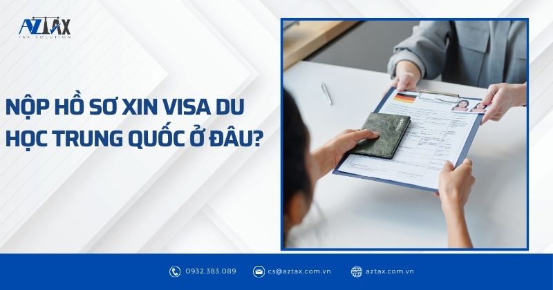 Nộp hồ sơ xin visa du học Trung Quốc ở đâu?