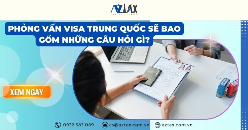 Phỏng vấn visa Trung Quốc sẽ bao gồm những câu hỏi gì?