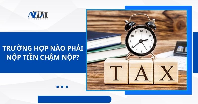 Trường hợp nào phải nộp tiền chậm nộp?