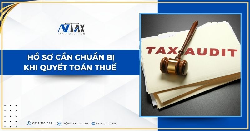 Hồ sơ cần chuẩn bị khi quyết toán thuế