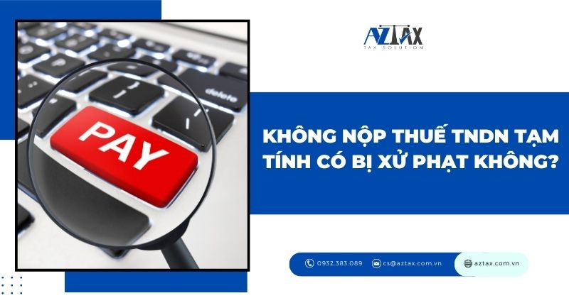 Không nộp Thuế TNDN tạm tính có bị xử phạt không?