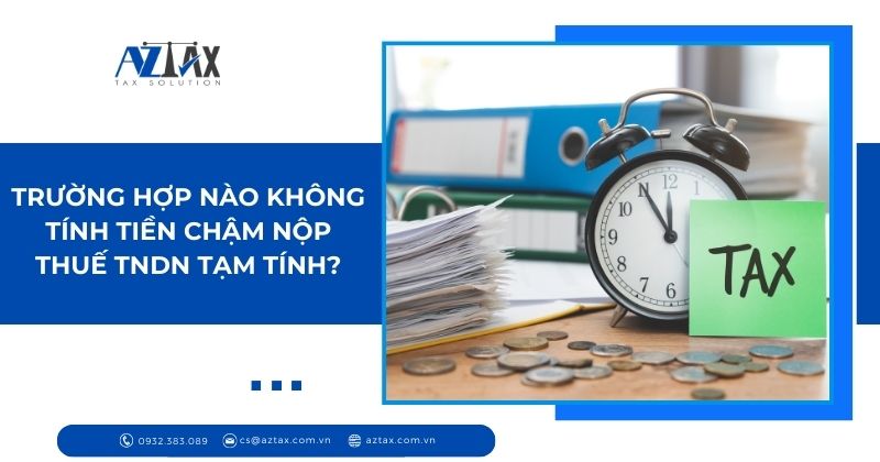 Trường hợp nào không tính tiền chậm nộp thuế TNDN tạm tính?