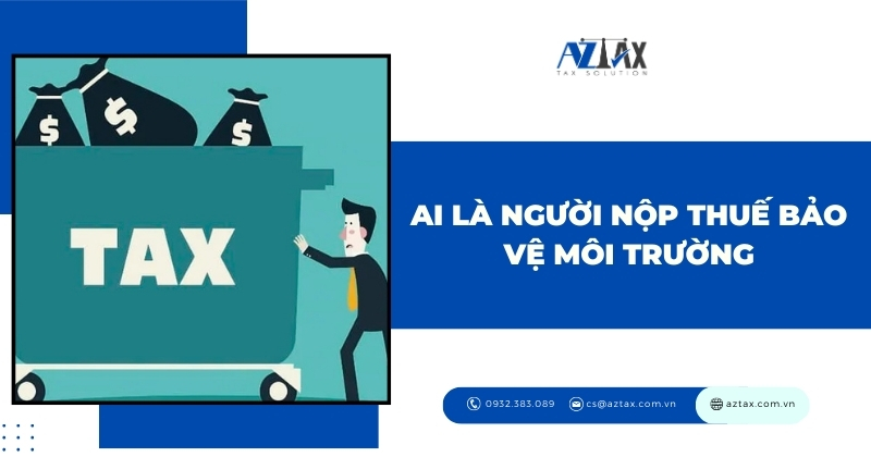 Ai là người nộp thuế bảo vệ môi trường