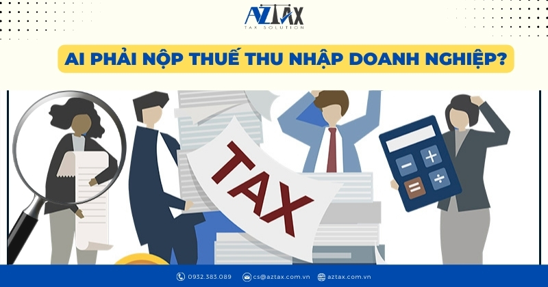 Ai phải nộp thuế thu nhập doanh nghiệp