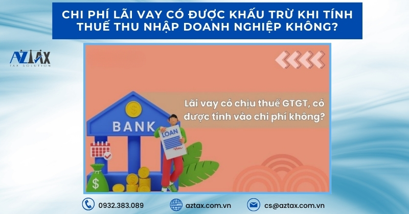 Chi phí lãi vay có được khấu trừ khi tính thuế thu nhập doanh nghiệp không?