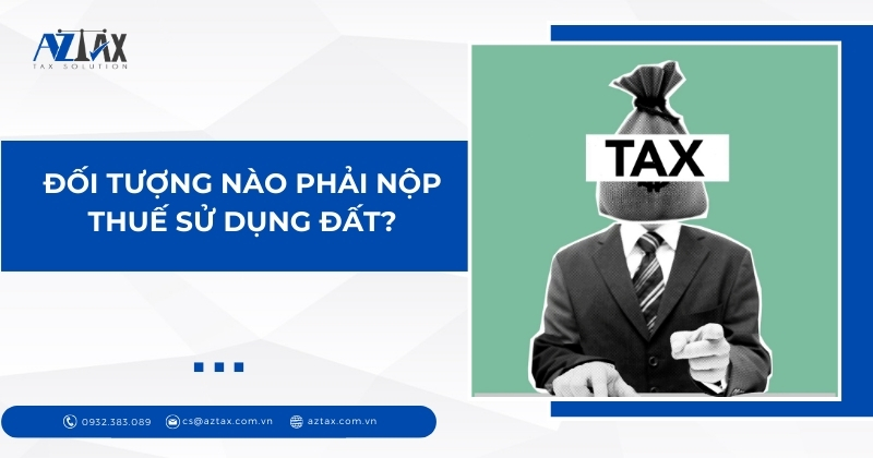Đối tượng nào phải nộp thuế sử dụng đất?