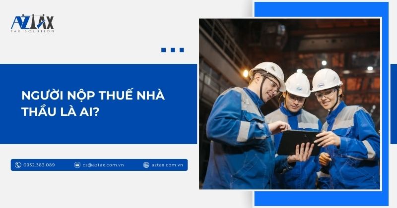 Người nộp thuế nhà thầu là ai