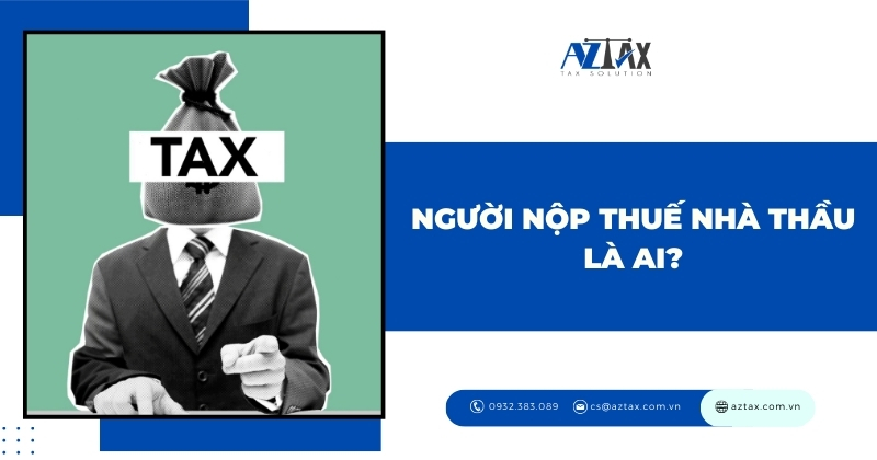 Người nộp thuế nhà thầu là ai?