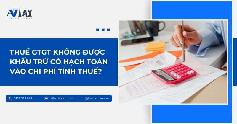 Thuế GTGT không được khấu trừ có hạch toán vào chi phí tính thuế?