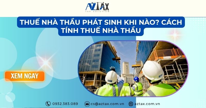 Thuế nhà thầu phát sinh khi nào? Cách tính thuế nhà thầu