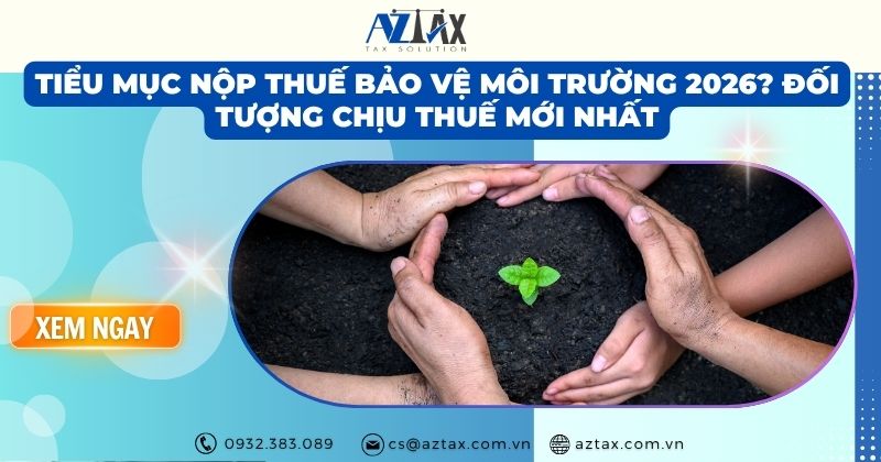 Tiểu mục nộp thuế bảo vệ môi trường 2026? Đối tượng chịu thuế mới nhất