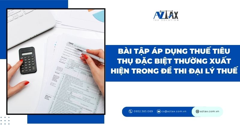 Bài tập áp dụng thuế tiêu thụ đặc biệt thường xuất hiện trong đề thi Đại lý thuế