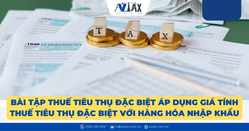 Bài tập thuế tiêu thụ đặc biệt áp dụng giá tính thuế tiêu thụ đặc biệt với hàng hóa nhập khẩu