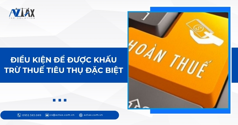 Điều kiện để được khấu trừ thuế tiêu thụ đặc biệt