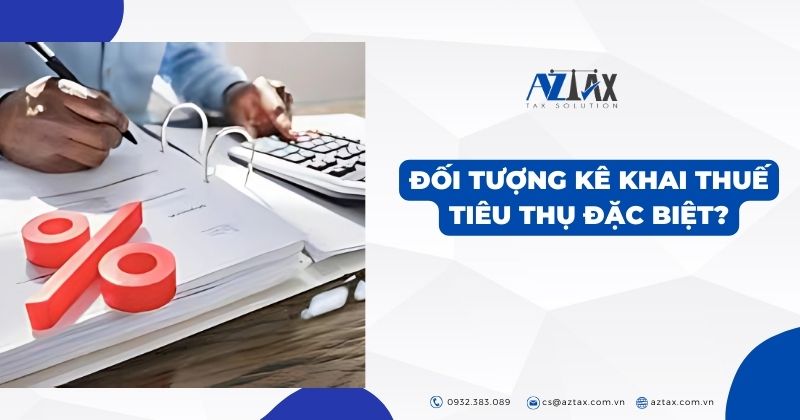 Đối tượng kê khai thuế tiêu thụ đặc biệt?