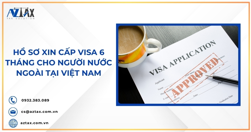 Hồ sơ xin cấp visa 6 tháng cho người nước ngoài tại Việt Nam