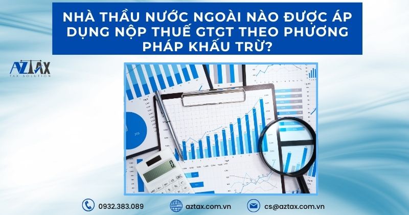 Nhà thầu nước ngoài nào được áp dụng nộp thuế GTGT theo phương pháp khấu trừ?
