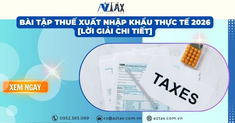 Bài tập thuế xuất nhập khẩu thực tế 2026 [Lời giải chi tiết]