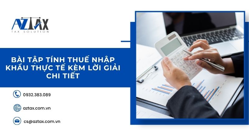 Bài tập tính thuế nhập khẩu thực tế kèm lời giải chi tiết