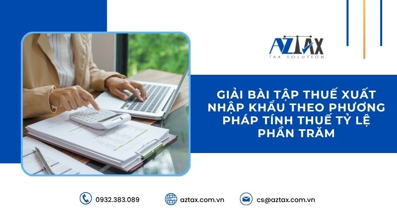 Giải bài tập thuế xuất nhập khẩu theo phương pháp tính thuế tỷ lệ phần trăm