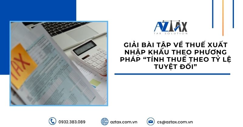 Giải bài tập về thuế xuất nhập khẩu theo phương pháp “Tính thuế theo tỷ lệ tuyệt đối”