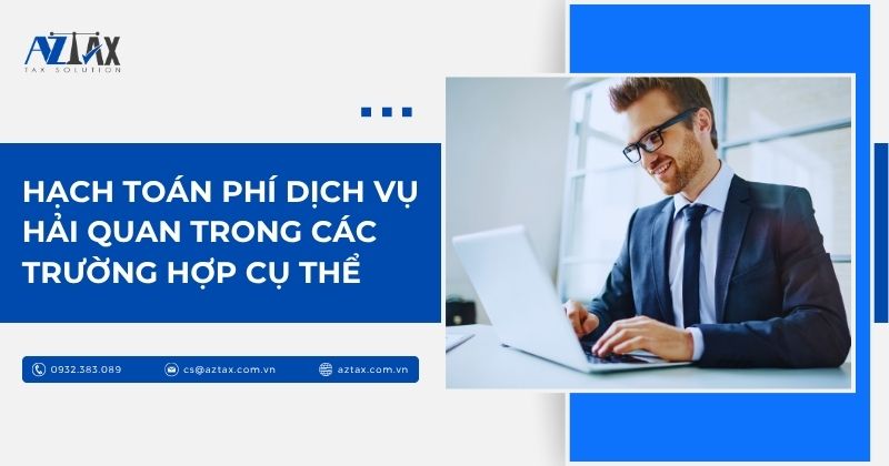 Hạch toán phí dịch vụ hải quan trong các trường hợp cụ thể