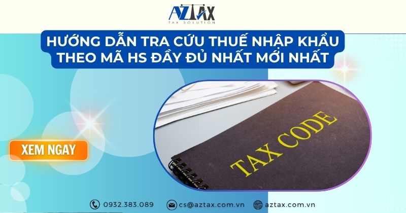 Hướng dẫn tra cứu thuế nhập khẩu theo mã HS đầy đủ nhất mới nhất