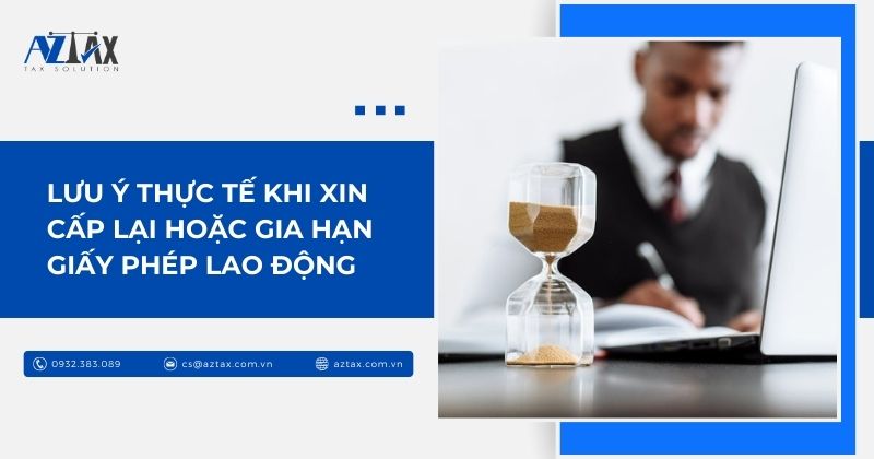 Lưu ý thực tế khi xin cấp lại hoặc gia hạn giấy phép lao động