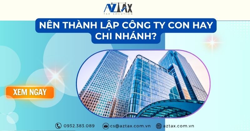 Nên thành lập công ty con hay chi nhánh?