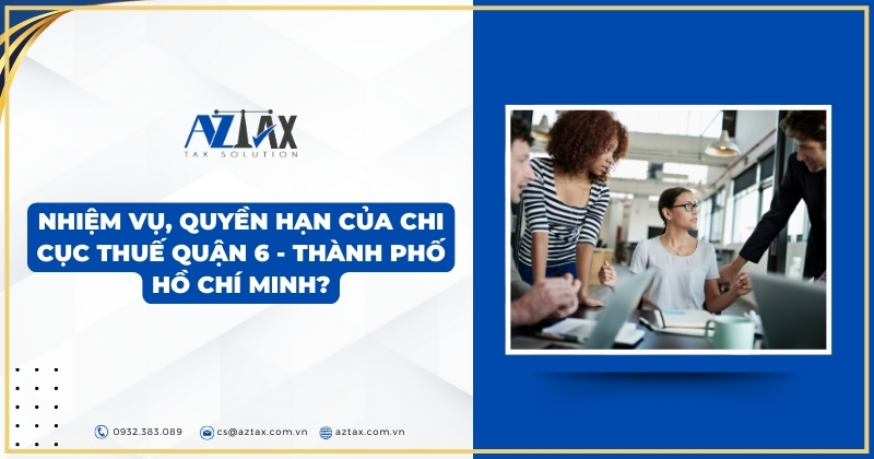 Nhiệm vụ, quyền hạn của Chi cục Thuế Quận 6 - Thành phố Hồ Chí Minh