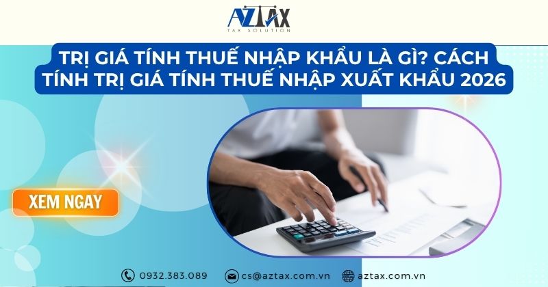 Trị giá tính thuế nhập khẩu là gì? Cách tính trị giá tính thuế nhập xuất khẩu 2026