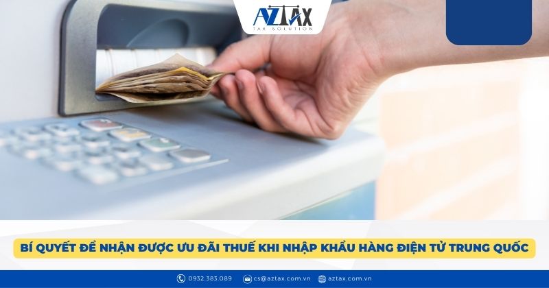 Bí quyết để nhận được ưu đãi thuế khi nhập khẩu hàng điện tử từ Trung Quốc