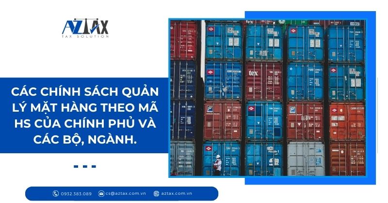 Các chính sách quản lý mặt hàng theo mã HS của Chính phủ và các Bộ, Ngành.
