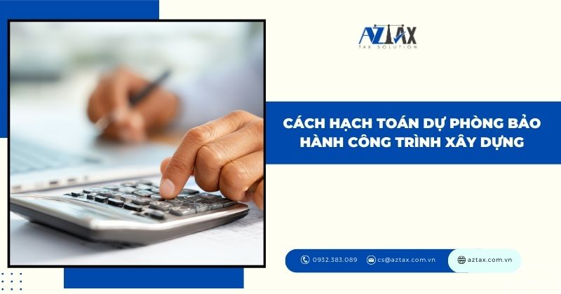 Cách hạch toán dự phòng bảo hành công trình xây dựng