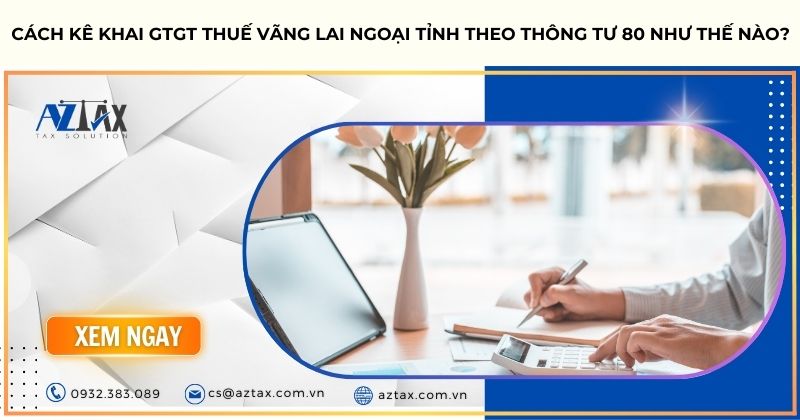 Cách kê khai GTGT thuế vãng lai ngoại tỉnh theo thông tư 80 như thế nào?