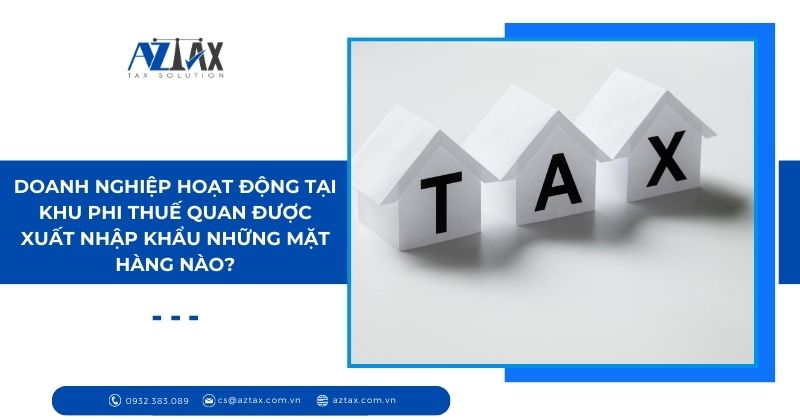 Doanh nghiệp hoạt động tại Khu phi thuế quan được xuất nhập khẩu những mặt hàng nào?