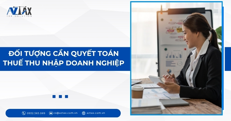 Đối tượng cần quyết toán thuế thu nhập doanh nghiệp