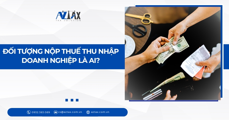 Đối tượng nộp thuế thu nhập doanh nghiệp là ai?