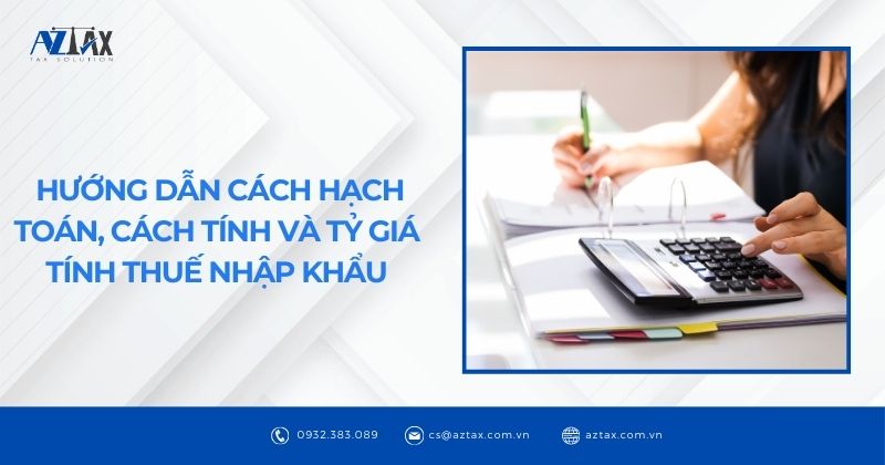 Hướng dẫn cách hạch toán, cách tính và tỷ giá tính thuế nhập khẩu