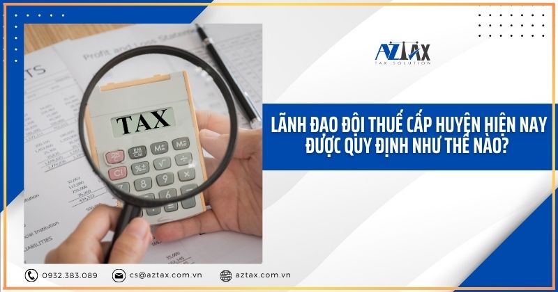 Lãnh đạo đội thuế cấp huyện hiện nay được quy định như thế nào?