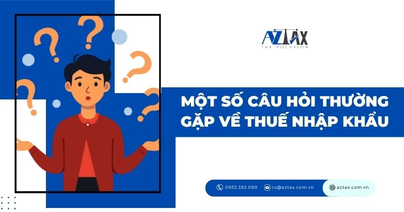 Một số câu hỏi thường gặp về thuế nhập khẩu