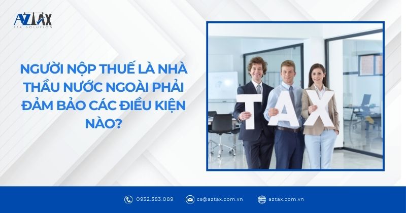 Người nộp thuế là nhà thầu nước ngoài phải đảm bảo các điều kiện nào?