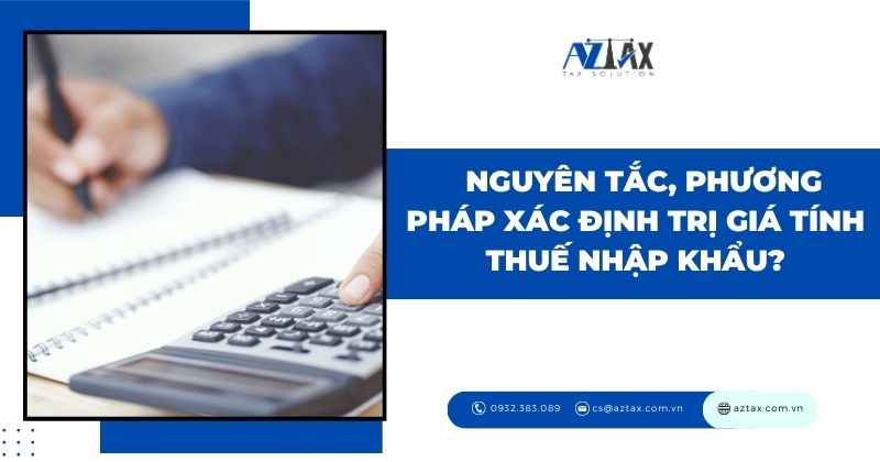 Nguyên tắc, phương pháp xác định trị giá tính thuế nhập khẩu?