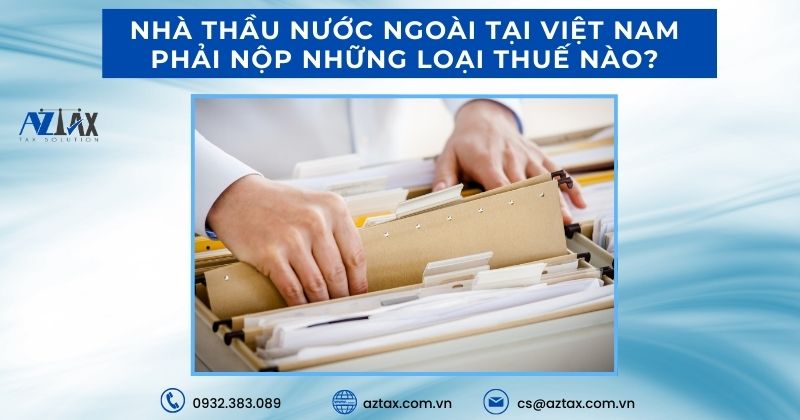Nhà thầu nước ngoài tại Việt Nam phải nộp những loại thuế nào?