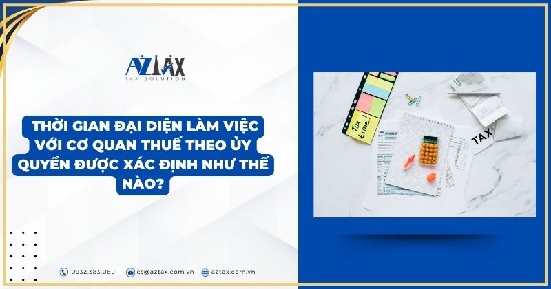 Thời gian đại diện làm việc với cơ quan thuế theo ủy quyền được xác định như thế nào?