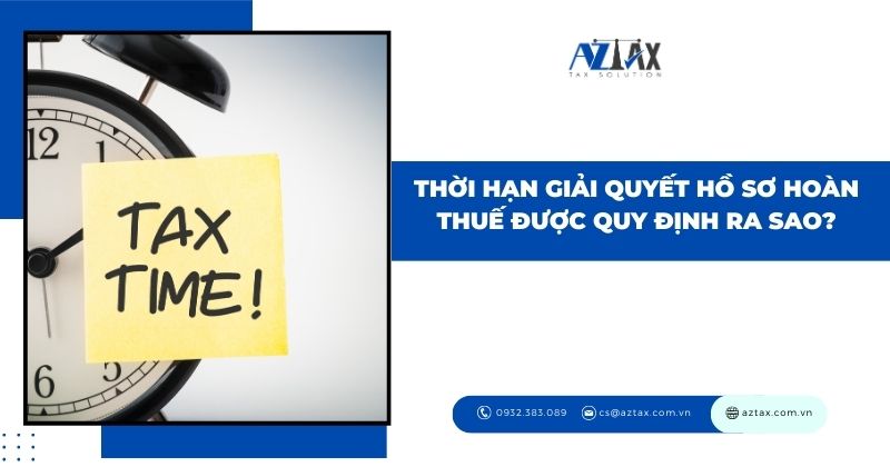 Thời hạn giải quyết hồ sơ hoàn thuế được quy định ra sao?