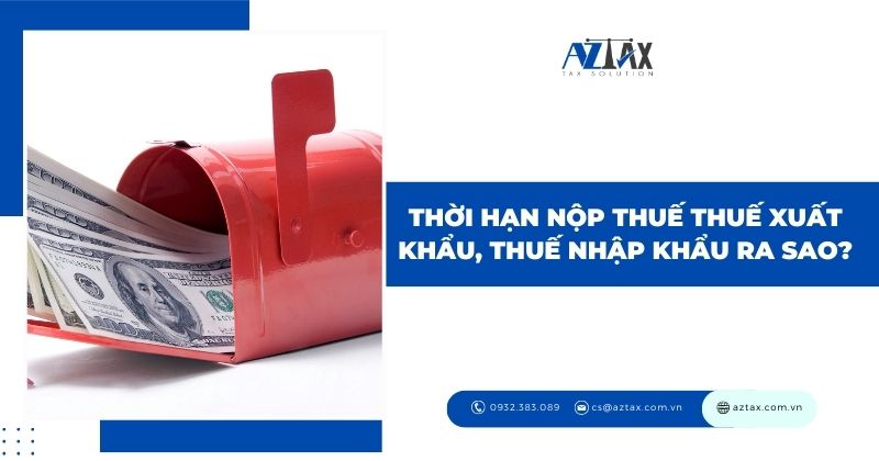 Thời hạn nộp thuế thuế xuất khẩu, thuế nhập khẩu ra sao?